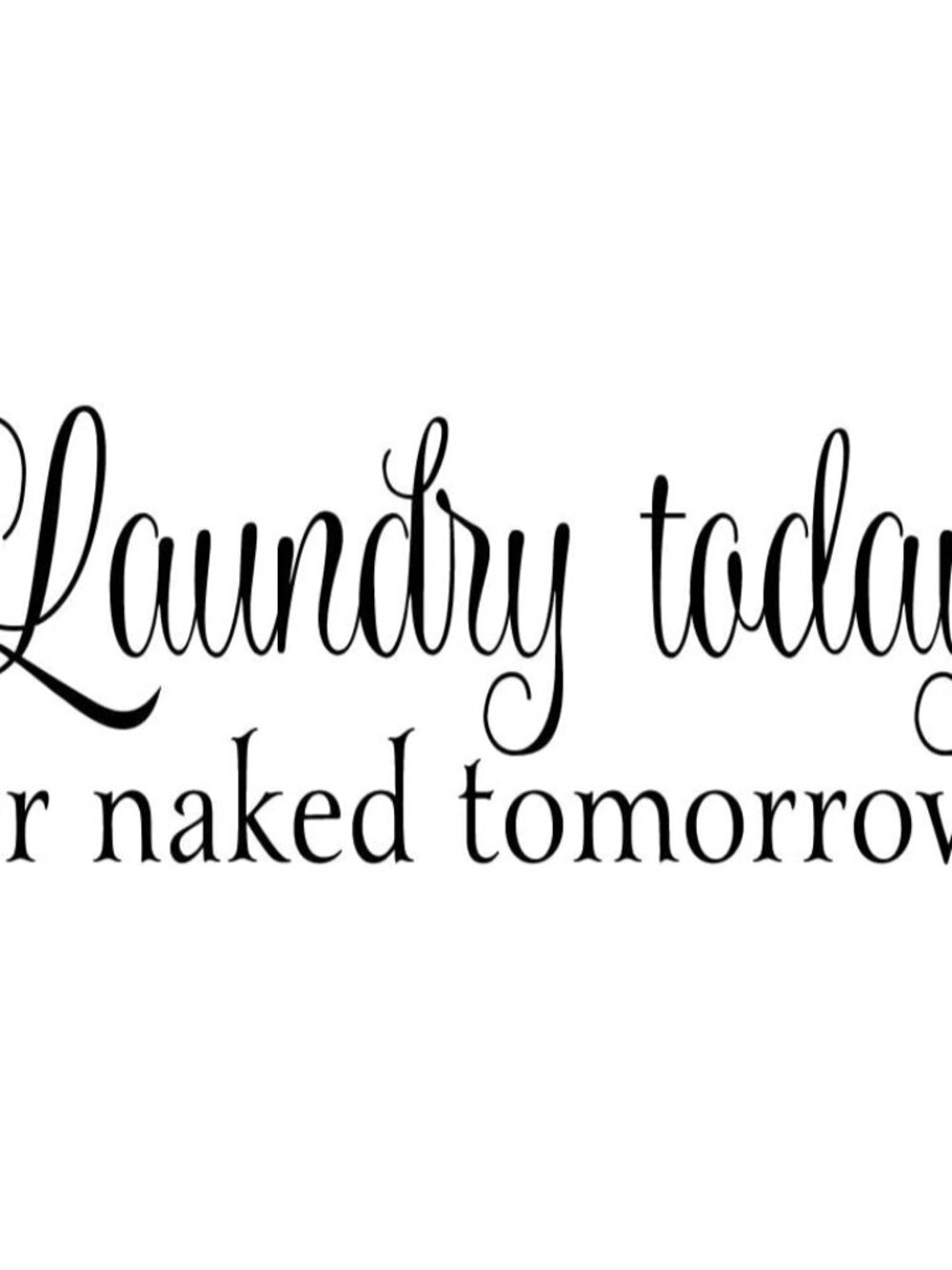 Laundry Today or Naked Tomorrow Laundry Room Wall Decal Art Words Proverb Letter